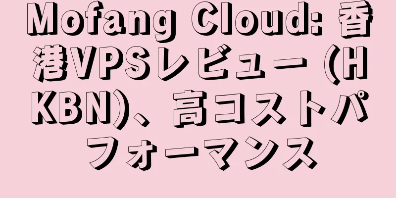 Mofang Cloud: 香港VPSレビュー (HKBN)、高コストパフォーマンス