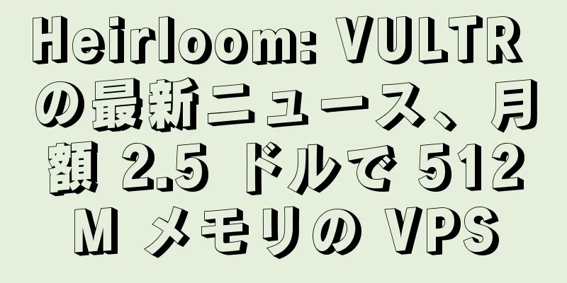 Heirloom: VULTR の最新ニュース、月額 2.5 ドルで 512M メモリの VPS