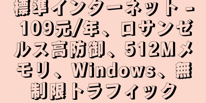 標準インターネット - 109元/年、ロサンゼルス高防御、512Mメモリ、Windows、無制限トラフィック