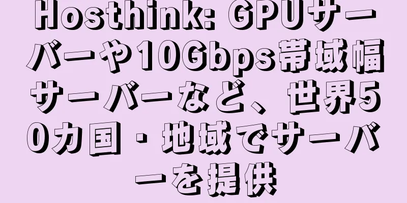 Hosthink: GPUサーバーや10Gbps帯域幅サーバーなど、世界50カ国・地域でサーバーを提供