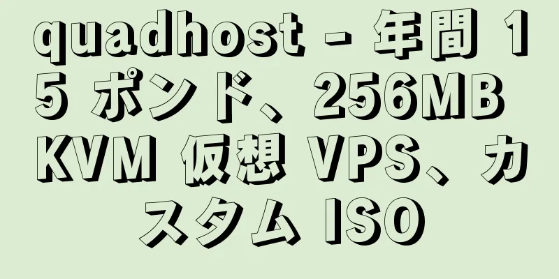 quadhost - 年間 15 ポンド、256MB KVM 仮想 VPS、カスタム ISO