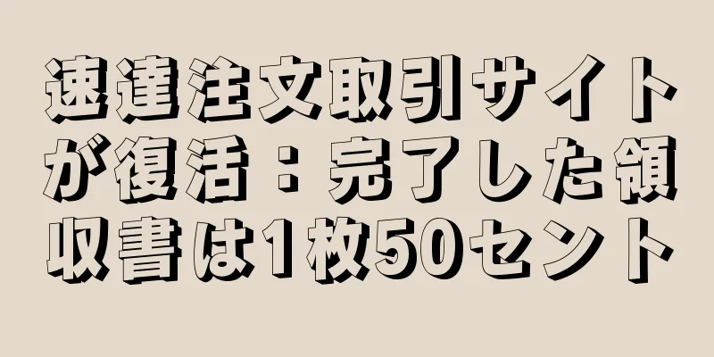 速達注文取引サイトが復活：完了した領収書は1枚50セント