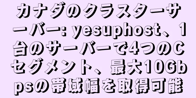 カナダのクラスターサーバー: yesuphost、1台のサーバーで4つのCセグメント、最大10Gbpsの帯域幅を取得可能