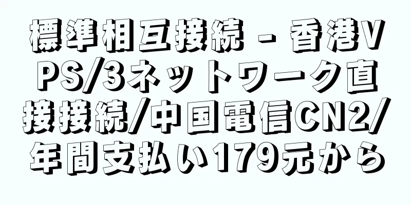 標準相互接続 - 香港VPS/3ネットワーク直接接続/中国電信CN2/年間支払い179元から