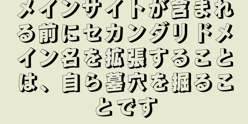 メインサイトが含まれる前にセカンダリドメイン名を拡張することは、自ら墓穴を掘ることです