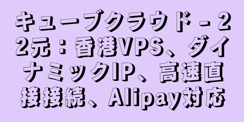キューブクラウド - 22元：香港VPS、ダイナミックIP、高速直接接続、Alipay対応
