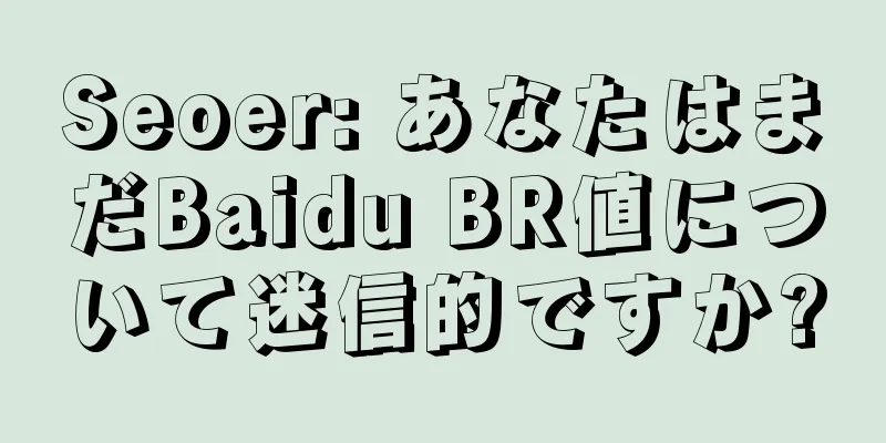 Seoer: あなたはまだBaidu BR値について迷信的ですか?