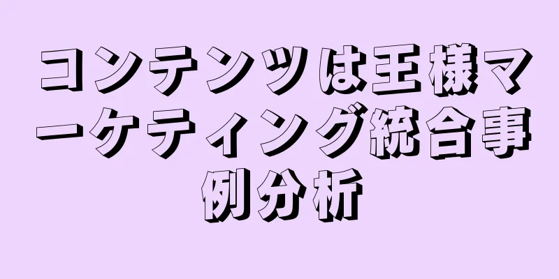 コンテンツは王様マーケティング統合事例分析