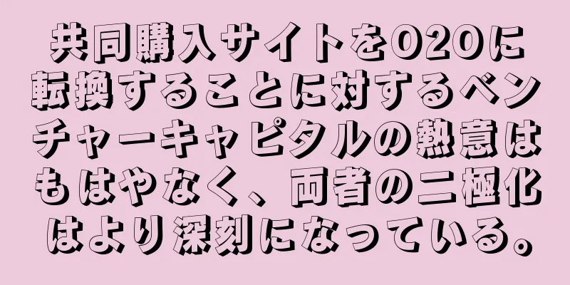 共同購入サイトをO2Oに転換することに対するベンチャーキャピタルの熱意はもはやなく、両者の二極化はより深刻になっている。