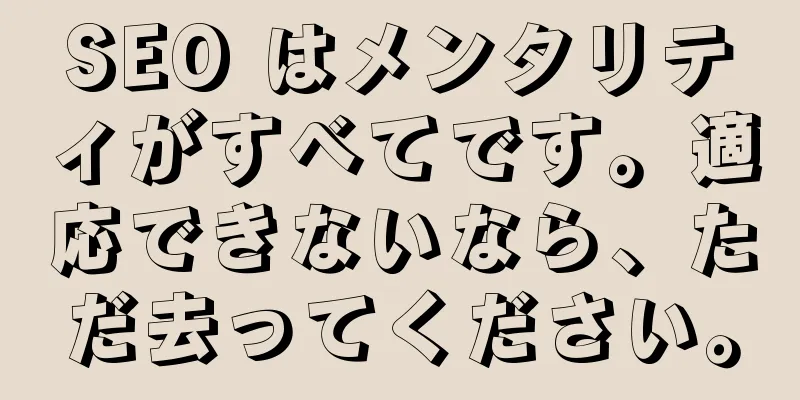 SEO はメンタリティがすべてです。適応できないなら、ただ去ってください。