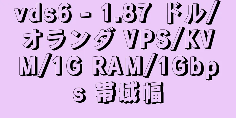vds6 - 1.87 ドル/オランダ VPS/KVM/1G RAM/1Gbps 帯域幅