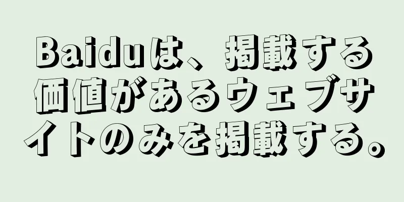 Baiduは、掲載する価値があるウェブサイトのみを掲載する。