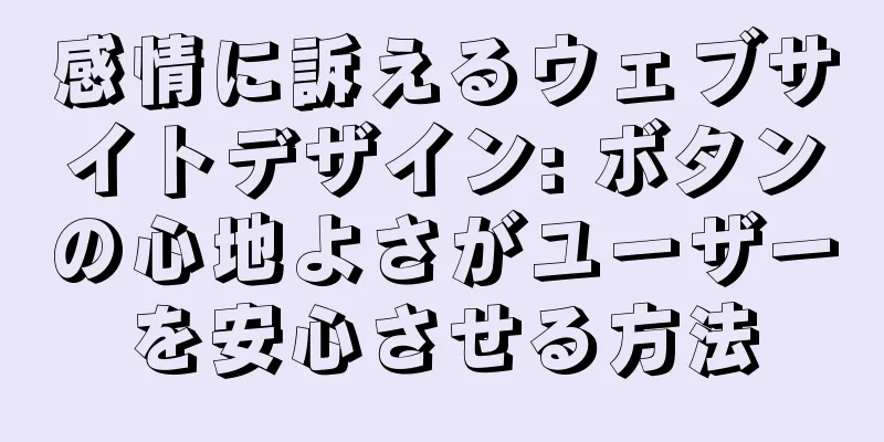 感情に訴えるウェブサイトデザイン: ボタンの心地よさがユーザーを安心させる方法