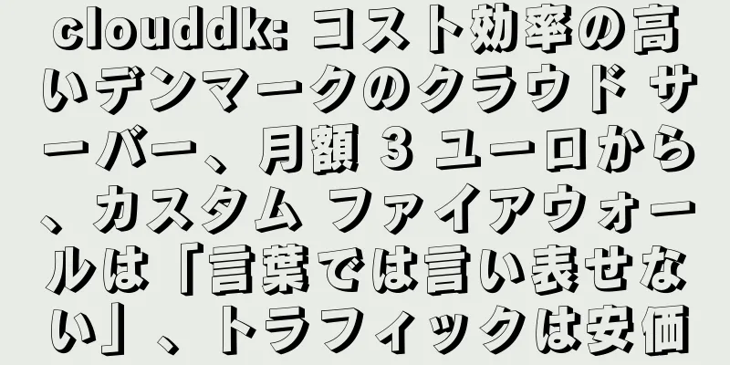 clouddk: コスト効率の高いデンマークのクラウド サーバー、月額 3 ユーロから、カスタム ファイアウォールは「言葉では言い表せない」、トラフィックは安価