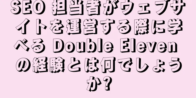 SEO 担当者がウェブサイトを運営する際に学べる Double Eleven の経験とは何でしょうか?