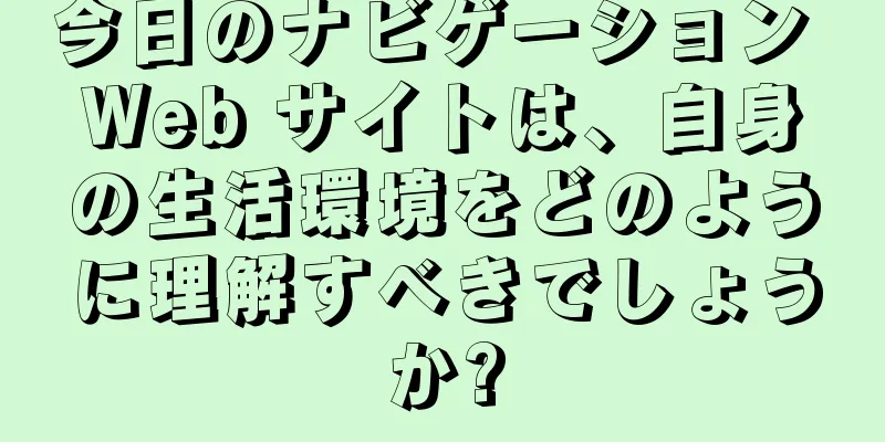 今日のナビゲーション Web サイトは、自身の生活環境をどのように理解すべきでしょうか?