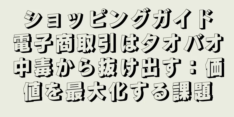ショッピングガイド電子商取引はタオバオ中毒から抜け出す：価値を最大化する課題