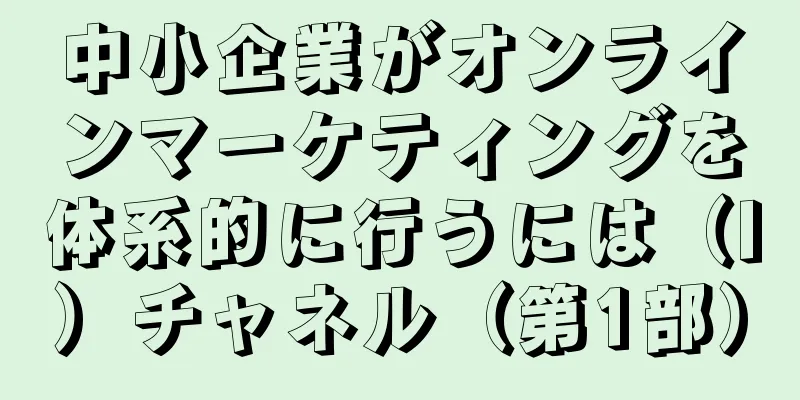 中小企業がオンラインマーケティングを体系的に行うには（I）チャネル（第1部）