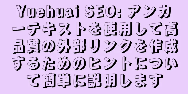 Yuehuai SEO: アンカーテキストを使用して高品質の外部リンクを作成するためのヒントについて簡単に説明します