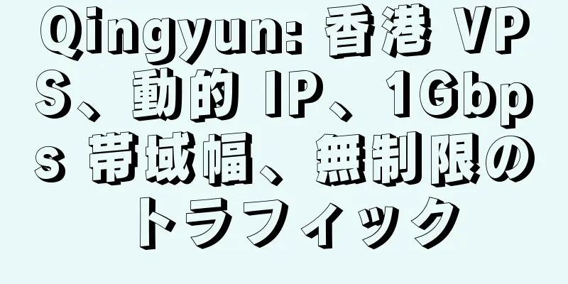 Qingyun: 香港 VPS、動的 IP、1Gbps 帯域幅、無制限のトラフィック
