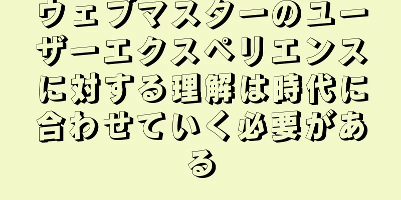 ウェブマスターのユーザーエクスペリエンスに対する理解は時代に合わせていく必要がある