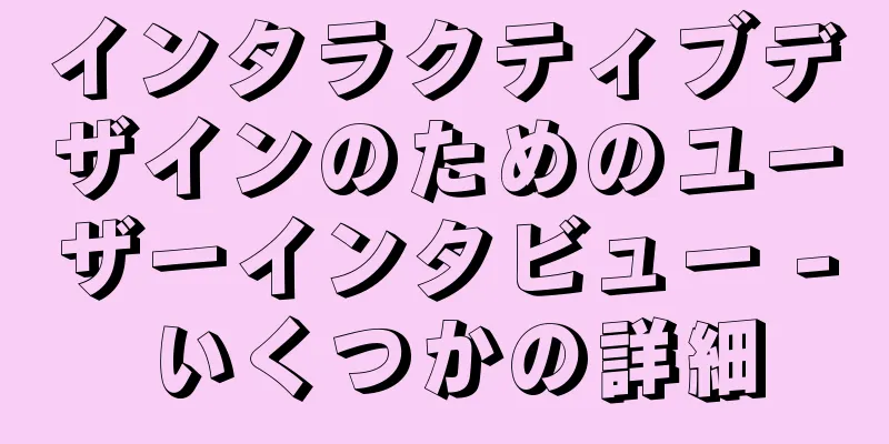 インタラクティブデザインのためのユーザーインタビュー - いくつかの詳細