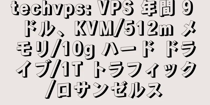 techvps: VPS 年間 9 ドル、KVM/512m メモリ/10g ハード ドライブ/1T トラフィック/ロサンゼルス
