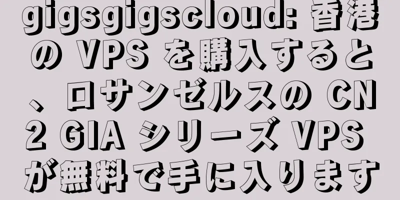 gigsgigscloud: 香港の VPS を購入すると、ロサンゼルスの CN2 GIA シリーズ VPS が無料で手に入ります