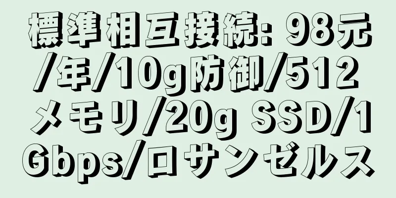 標準相互接続: 98元/年/10g防御/512メモリ/20g SSD/1Gbps/ロサンゼルス