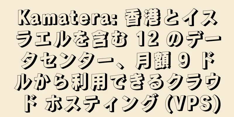 Kamatera: 香港とイスラエルを含む 12 のデータセンター、月額 9 ドルから利用できるクラウド ホスティング (VPS)