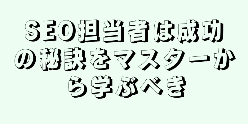SEO担当者は成功の秘訣をマスターから学ぶべき