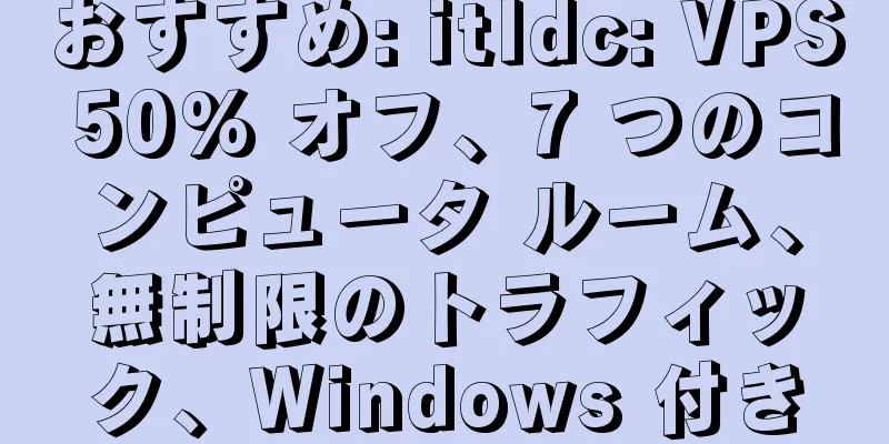 おすすめ: itldc: VPS 50% オフ、7 つのコンピュータ ルーム、無制限のトラフィック、Windows 付き