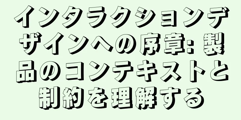 インタラクションデザインへの序章: 製品のコンテキストと制約を理解する