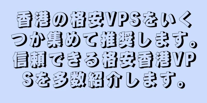香港の格安VPSをいくつか集めて推奨します。信頼できる格安香港VPSを多数紹介します。