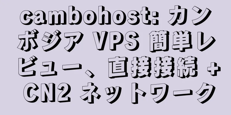 cambohost: カンボジア VPS 簡単レビュー、直接接続 + CN2 ネットワーク