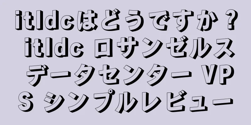 itldcはどうですか？ itldc ロサンゼルス データセンター VPS シンプルレビュー