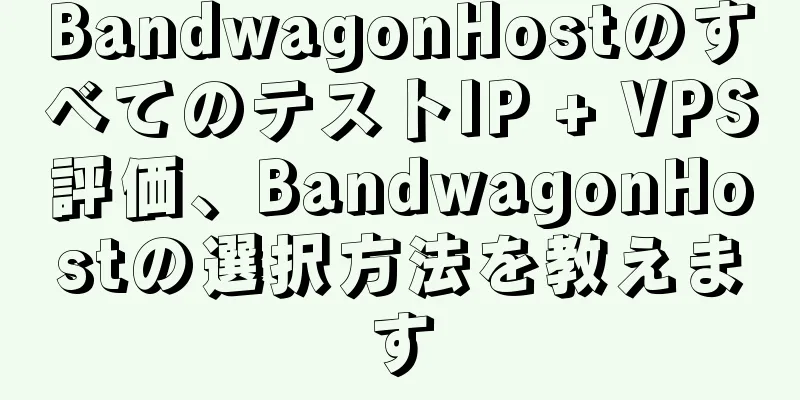 BandwagonHostのすべてのテストIP + VPS評価、BandwagonHostの選択方法を教えます