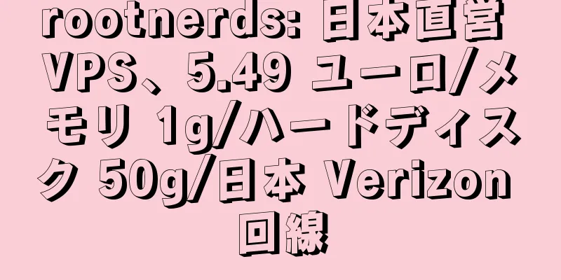 rootnerds: 日本直営 VPS、5.49 ユーロ/メモリ 1g/ハードディスク 50g/日本 Verizon 回線