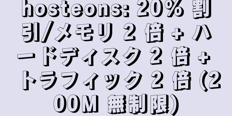 hosteons: 20% 割引/メモリ 2 倍 + ハードディスク 2 倍 + トラフィック 2 倍 (200M 無制限)