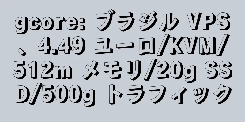 gcore: ブラジル VPS、4.49 ユーロ/KVM/512m メモリ/20g SSD/500g トラフィック