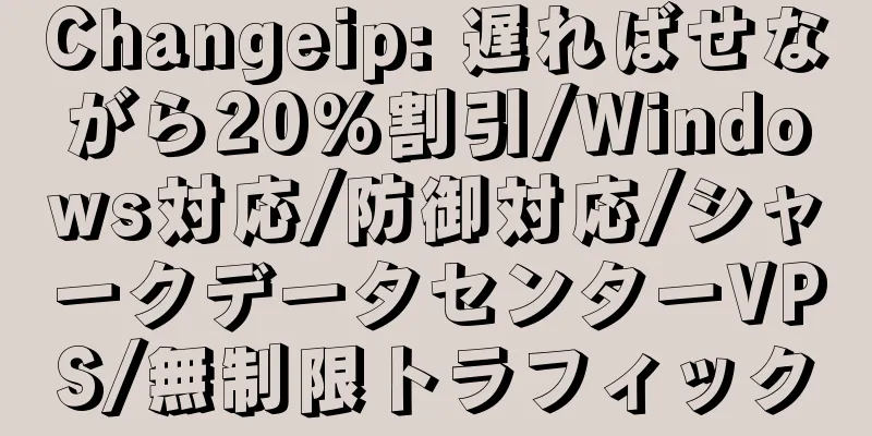 Changeip: 遅ればせながら20%割引/Windows対応/防御対応/シャークデータセンターVPS/無制限トラフィック