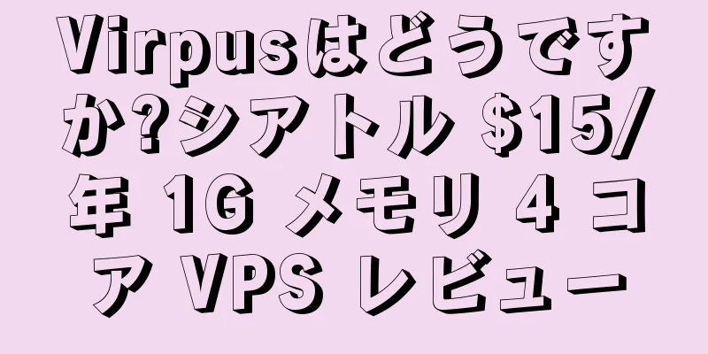Virpusはどうですか?シアトル $15/年 1G メモリ 4 コア VPS レビュー