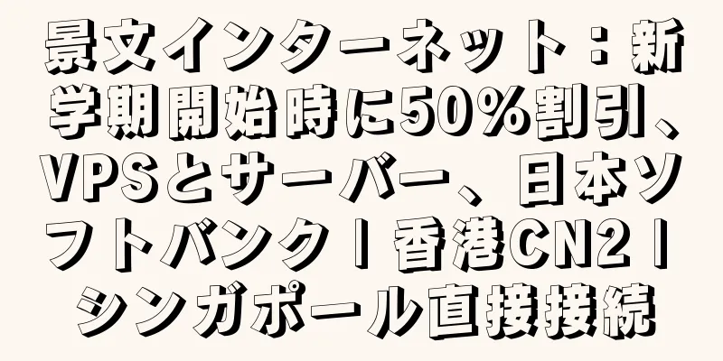 景文インターネット：新学期開始時に50％割引、VPSとサーバー、日本ソフトバンク | 香港CN2 | シンガポール直接接続