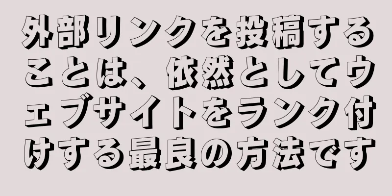 外部リンクを投稿することは、依然としてウェブサイトをランク付けする最良の方法です