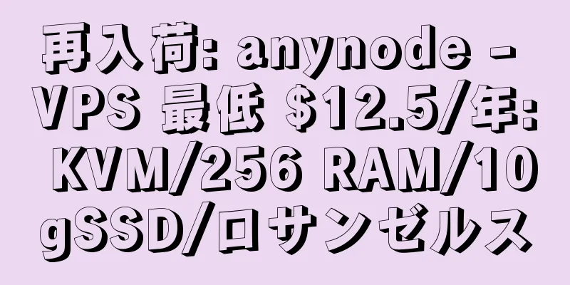 再入荷: anynode - VPS 最低 $12.5/年: KVM/256 RAM/10gSSD/ロサンゼルス