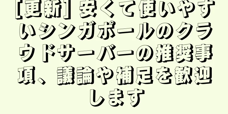 [更新] 安くて使いやすいシンガポールのクラウドサーバーの推奨事項、議論や補足を歓迎します