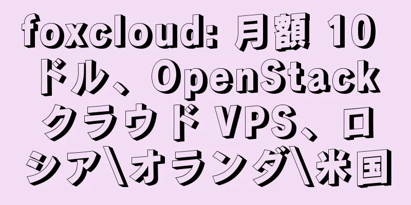 foxcloud: 月額 10 ドル、OpenStack クラウド VPS、ロシア\オランダ\米国