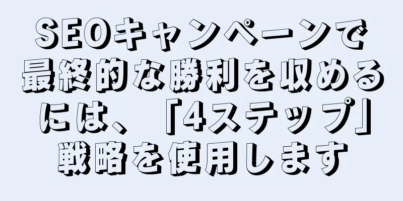 SEOキャンペーンで最終的な勝利を収めるには、「4ステップ」戦略を使用します