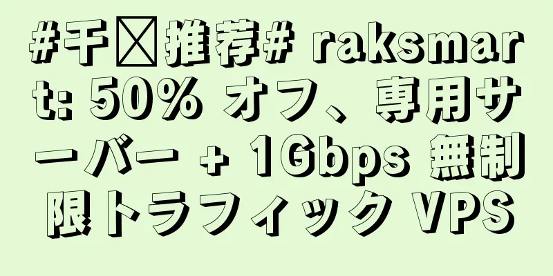 #干货推荐# raksmart: 50% オフ、専用サーバー + 1Gbps 無制限トラフィック VPS