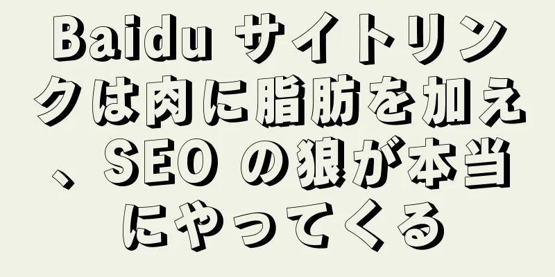 Baidu サイトリンクは肉に脂肪を加え、SEO の狼が本当にやってくる